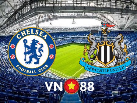 Soi kèo, nhận định Chelsea vs Newcastle – 07h15 – 27/07/2023